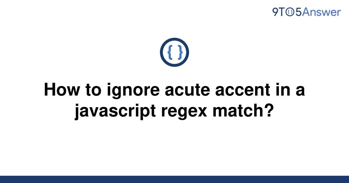 solved-how-to-ignore-acute-accent-in-a-javascript-regex-9to5answer