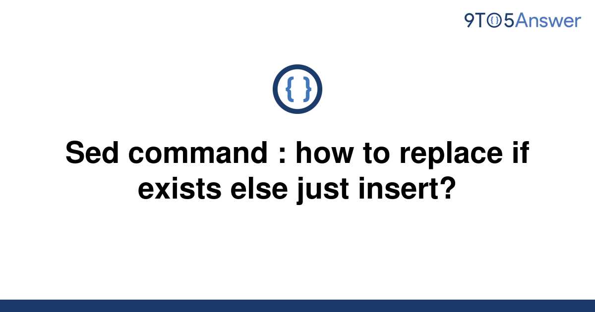 solved-sed-command-how-to-replace-if-exists-else-just-9to5answer