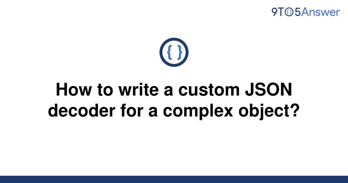 solved-how-to-write-a-custom-json-decoder-for-a-complex-9to5answer