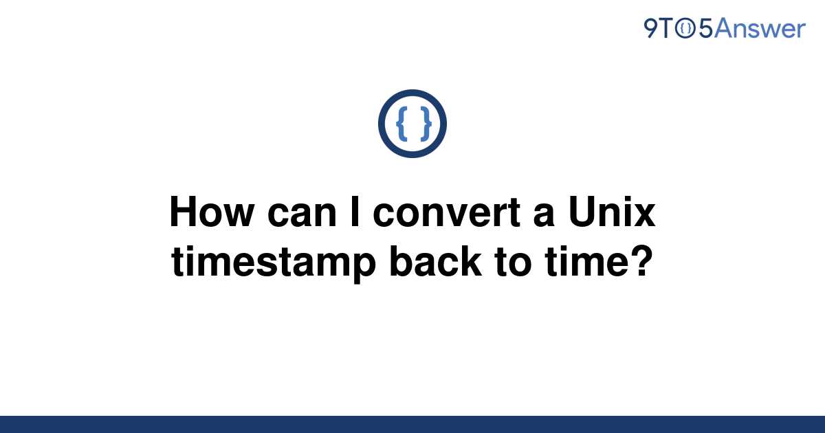 solved-how-can-i-convert-a-unix-timestamp-back-to-time-9to5answer