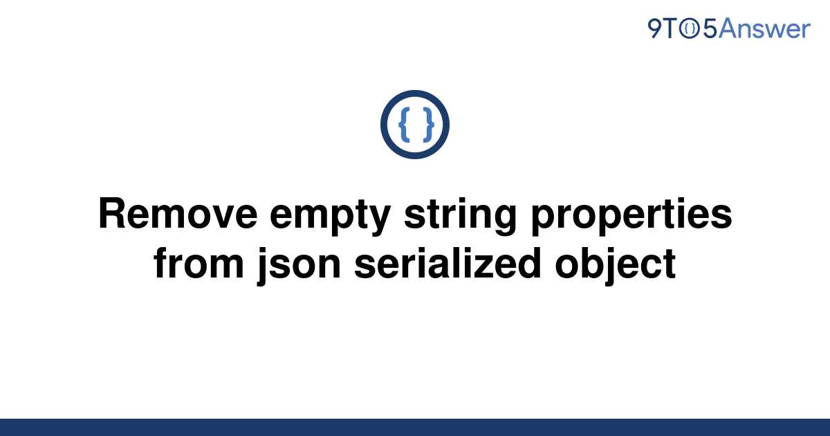 solved-remove-empty-string-properties-from-json-9to5answer