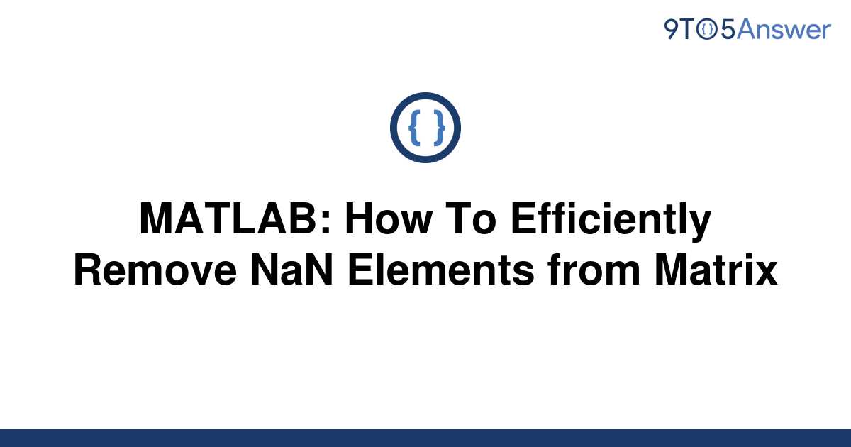 solved-matlab-how-to-efficiently-remove-nan-elements-9to5answer