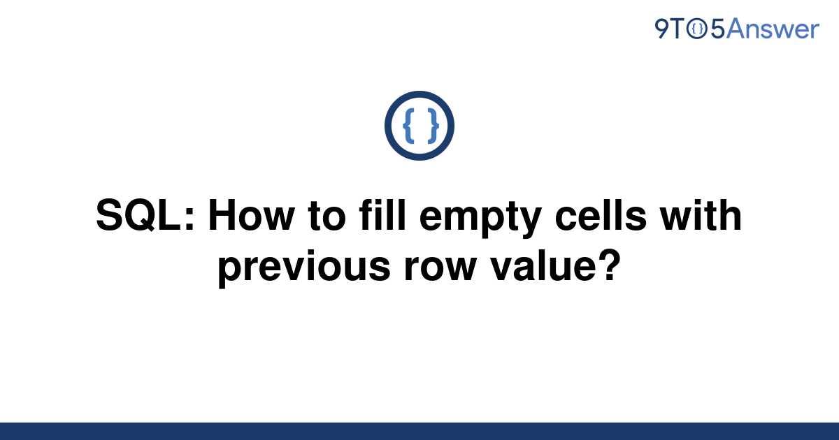 solved-sql-how-to-fill-empty-cells-with-previous-row-9to5answer