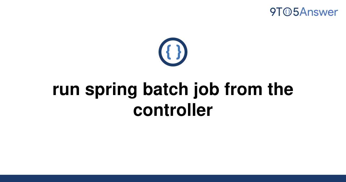 solved-run-spring-batch-job-from-the-controller-9to5answer