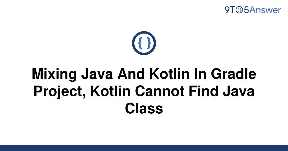 Solved Mixing Java And Kotlin In Gradle Project Kotlin To Answer