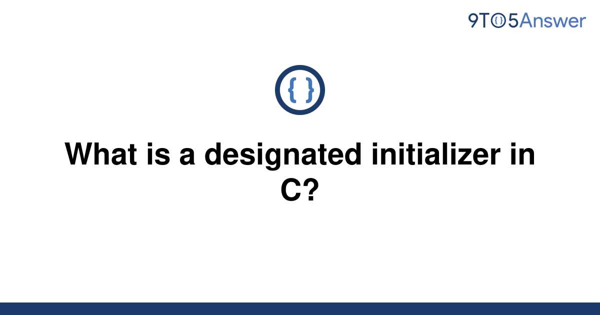 [Solved] What is a designated initializer in C? 9to5Answer