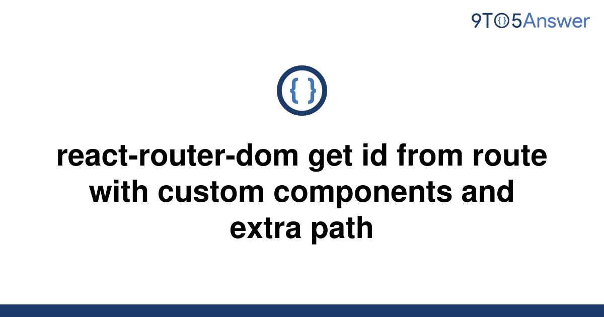 solved-react-router-dom-get-id-from-route-with-custom-9to5answer