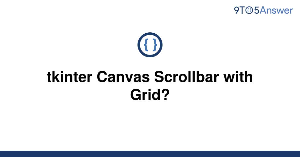 [Solved] tkinter Canvas Scrollbar with Grid? 9to5Answer