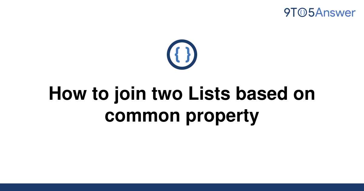 solved-how-to-join-two-lists-based-on-common-property-9to5answer