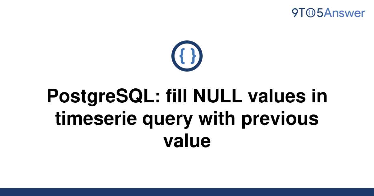 solved-postgresql-fill-null-values-in-timeserie-query-9to5answer