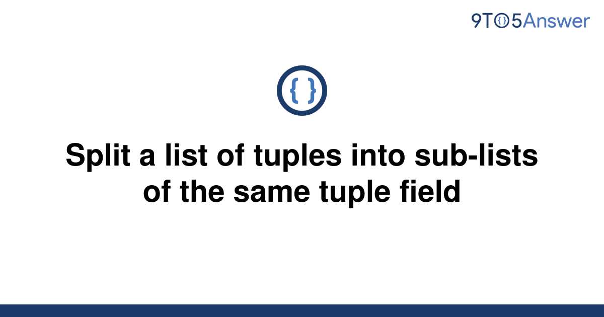 solved-split-a-list-of-tuples-into-sub-lists-of-the-9to5answer