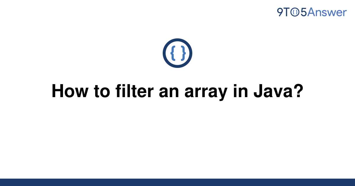 solved-how-to-filter-an-array-in-java-9to5answer