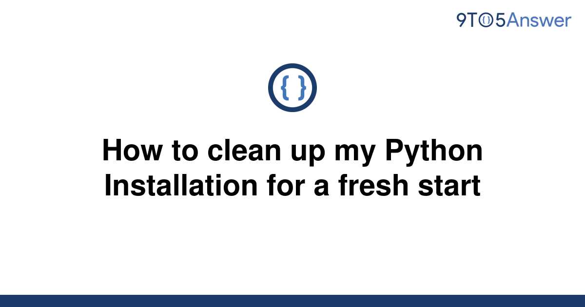 solved-how-to-clean-up-my-python-installation-for-a-9to5answer