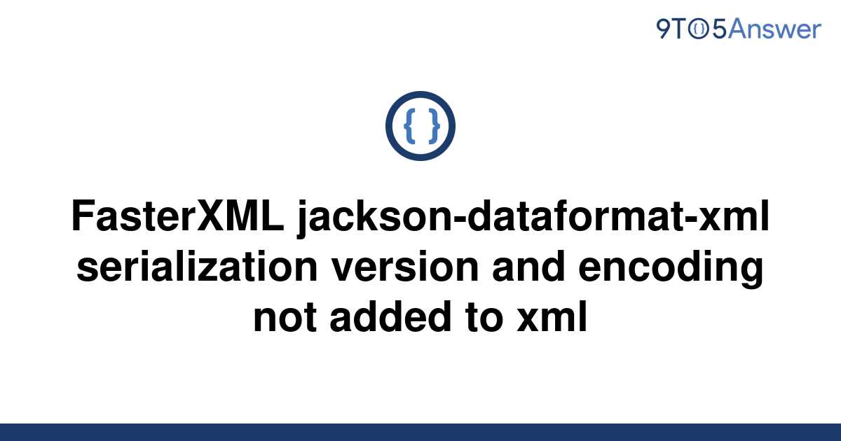 [Solved] FasterXML jacksondataformatxml serialization 9to5Answer