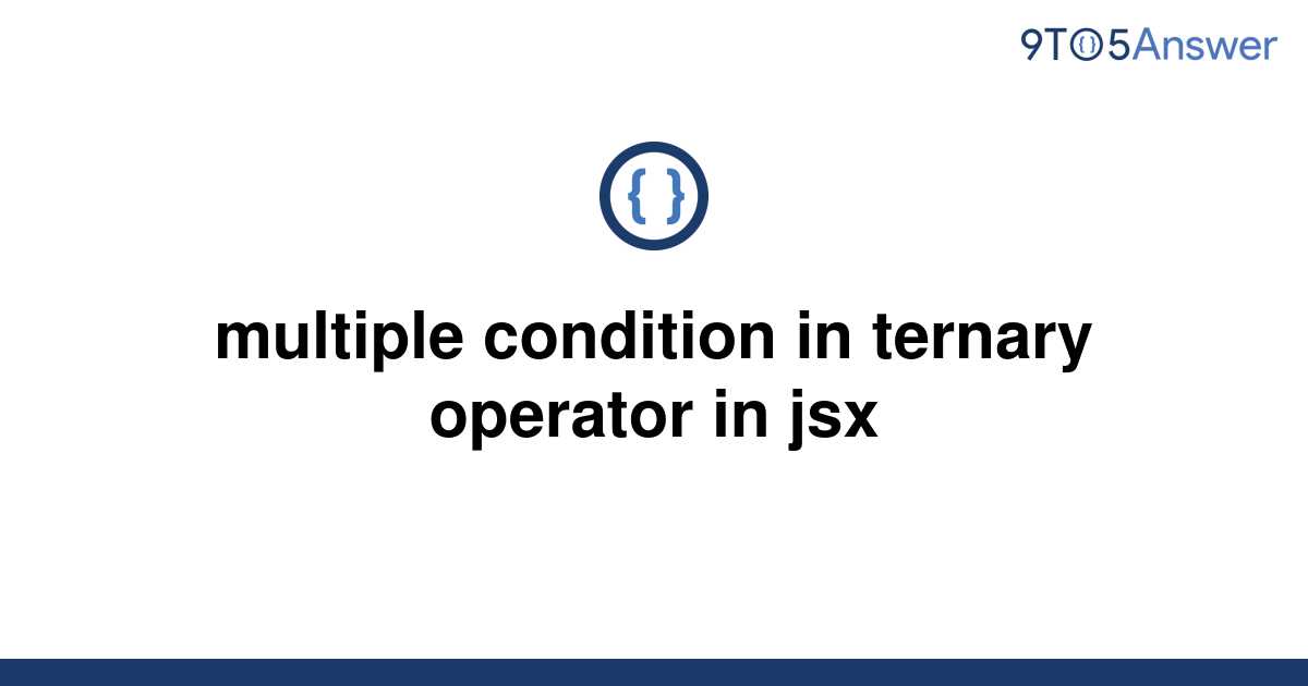 solved-multiple-condition-in-ternary-operator-in-jsx-9to5answer