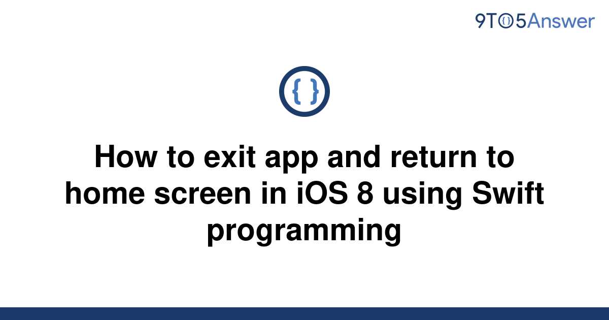 solved-how-to-exit-app-and-return-to-home-screen-in-ios-9to5answer