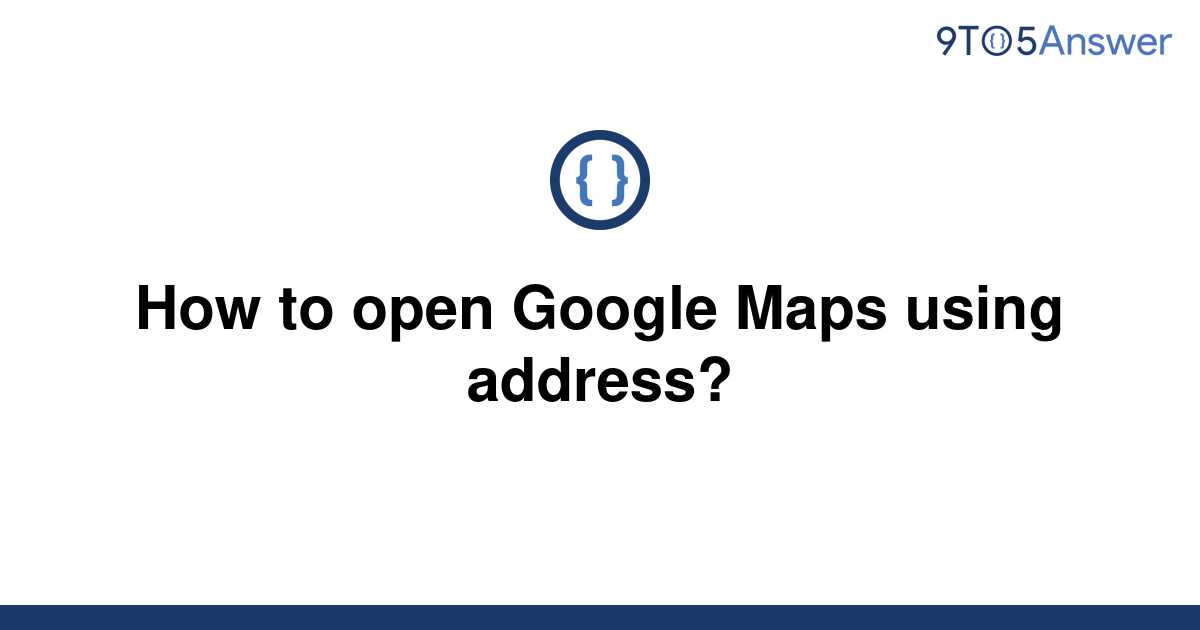 solved-how-to-open-google-maps-using-address-9to5answer