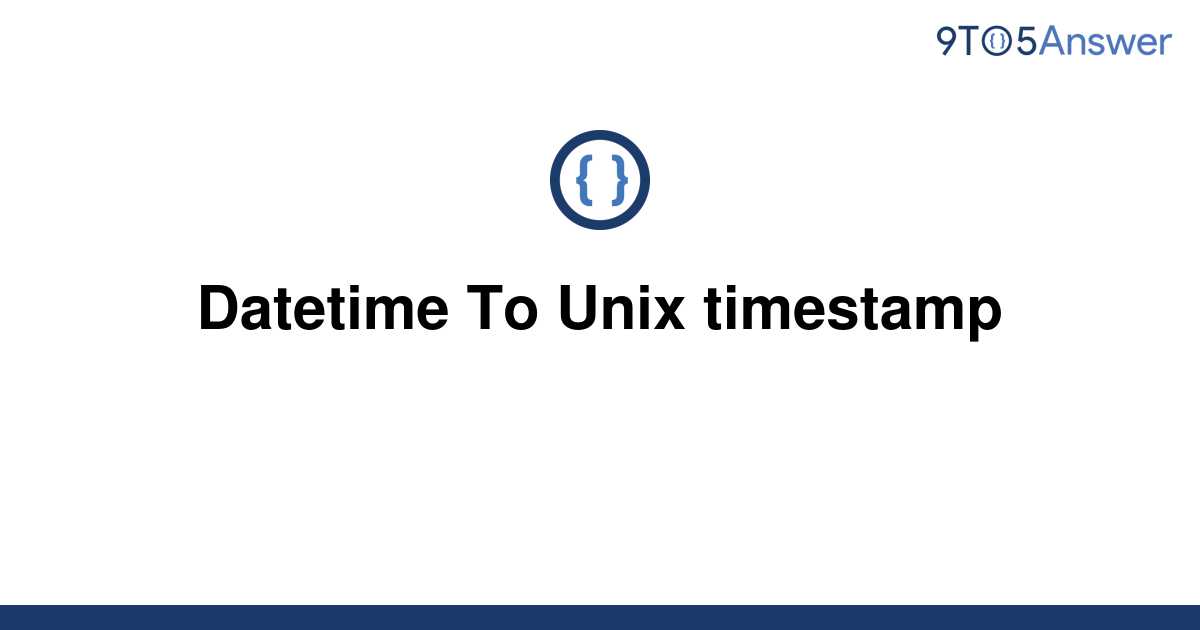 solved-datetime-to-unix-timestamp-9to5answer