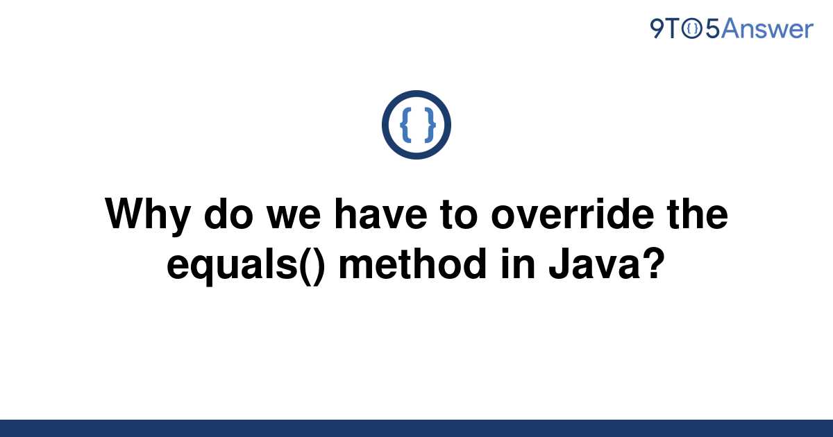 solved-why-do-we-have-to-override-the-equals-method-9to5answer