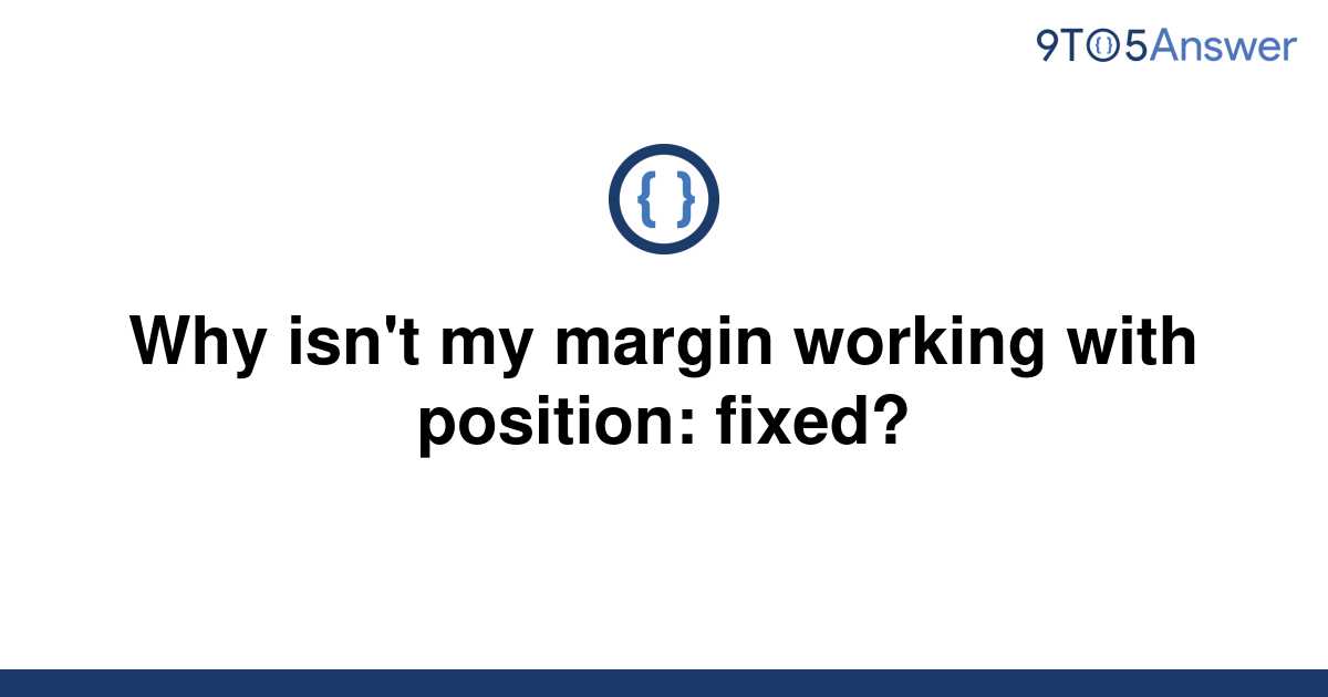 solved-why-isn-t-my-margin-working-with-position-9to5answer