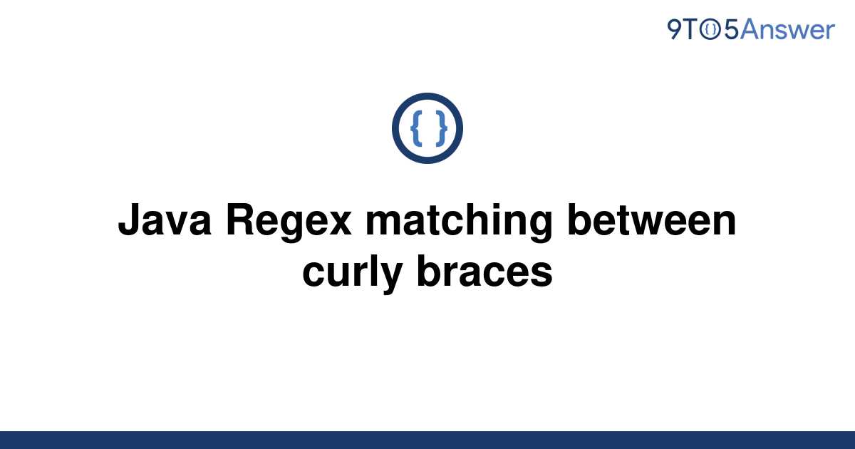 solved-java-regex-matching-between-curly-braces-9to5answer