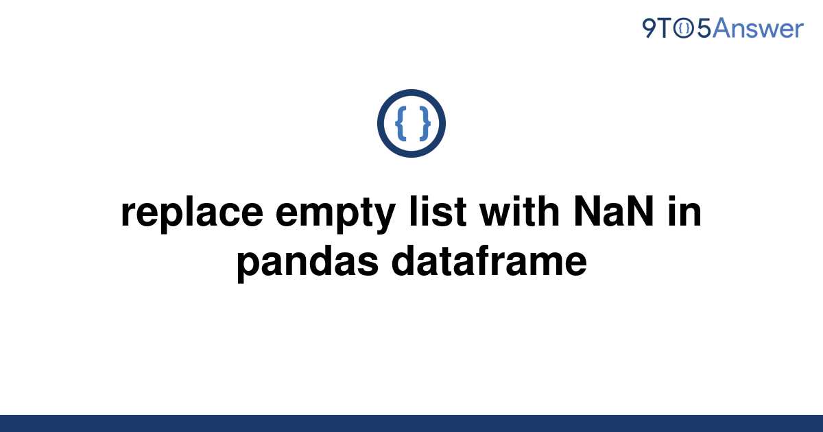 solved-replace-empty-list-with-nan-in-pandas-dataframe-9to5answer