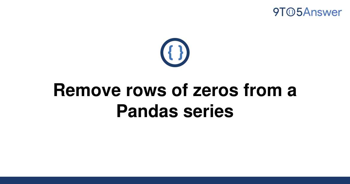 solved-remove-rows-of-zeros-from-a-pandas-series-9to5answer