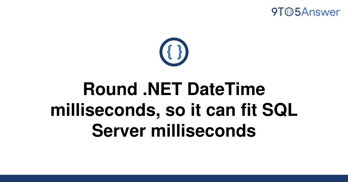 solved-round-net-datetime-milliseconds-so-it-can-fit-9to5answer