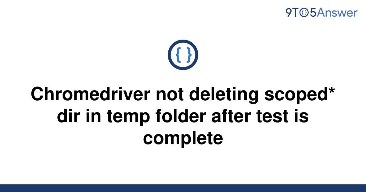 solved-chromedriver-not-deleting-scoped-dir-in-temp-9to5answer