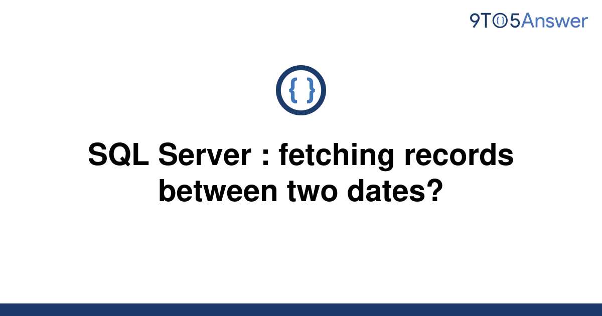 [Solved] SQL Server fetching records between two dates? 9to5Answer