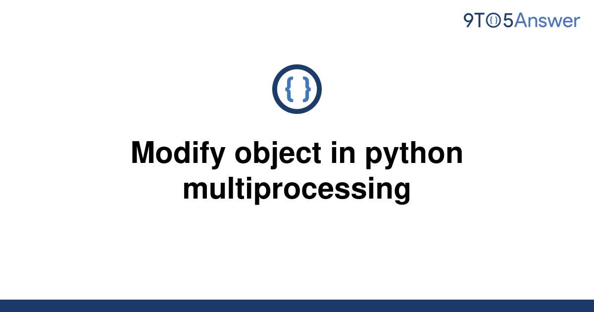 Solved Modify Object In Python Multiprocessing 9to5answer 3885