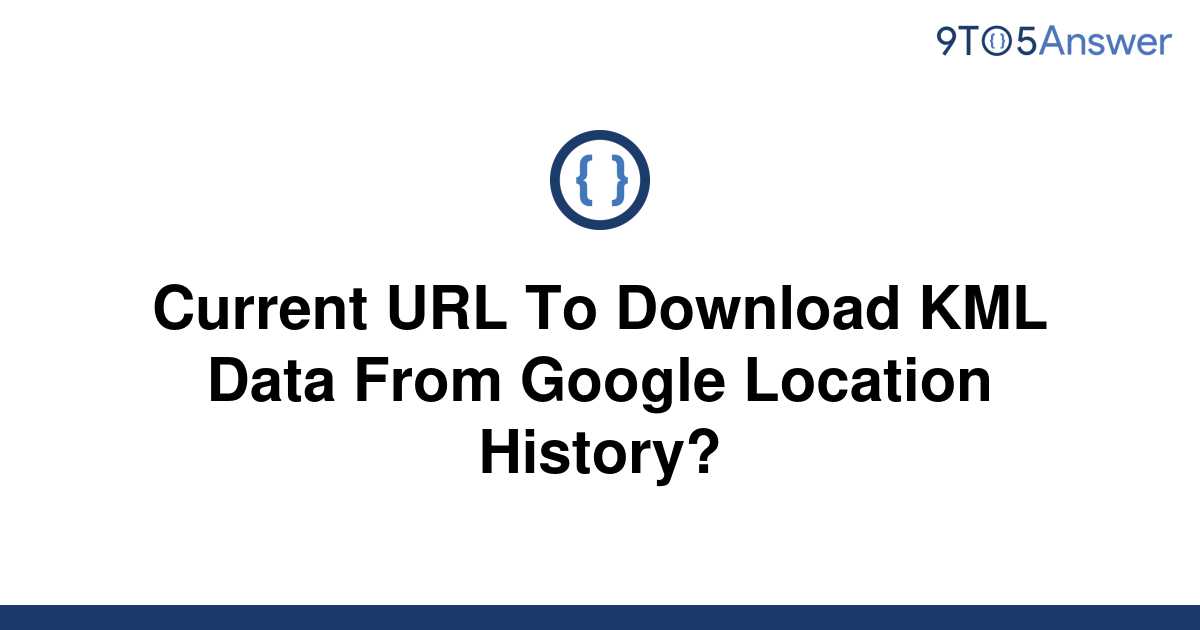 solved-current-url-to-download-kml-data-from-google-9to5answer