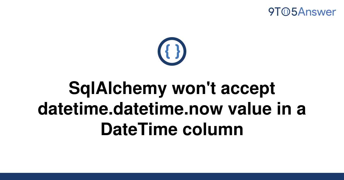 solved-sqlalchemy-won-t-accept-datetime-datetime-now-9to5answer