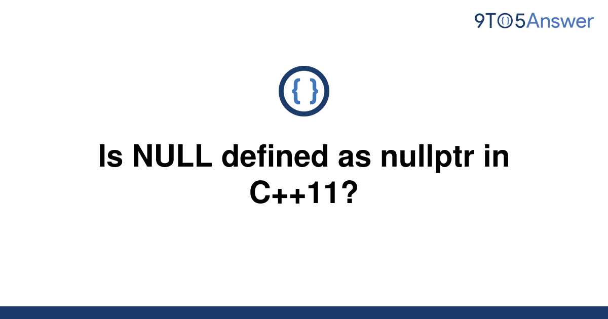 solved-is-null-defined-as-nullptr-in-c-11-9to5answer