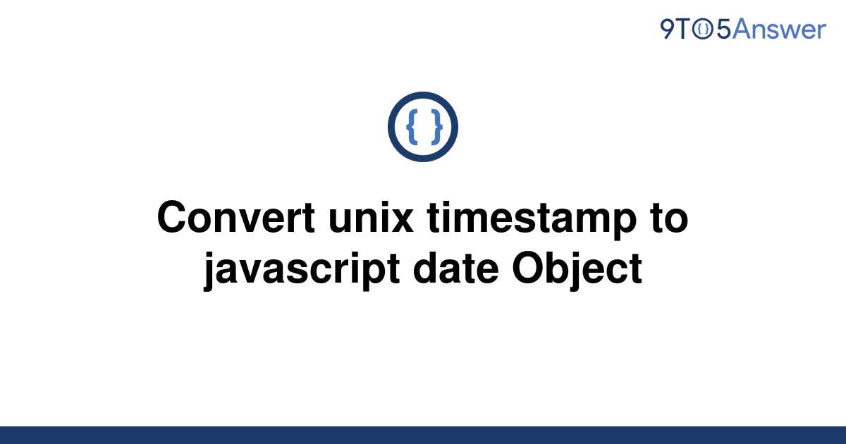 solved-convert-unix-timestamp-to-javascript-date-object-9to5answer