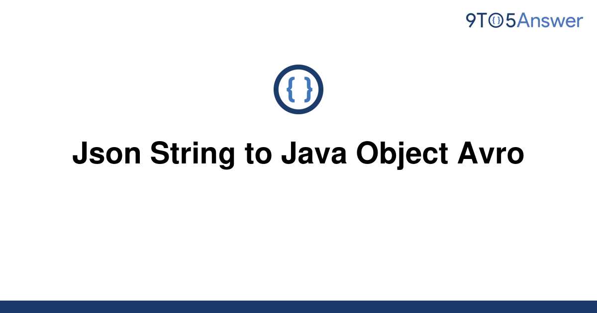 solved-json-string-to-java-object-avro-9to5answer