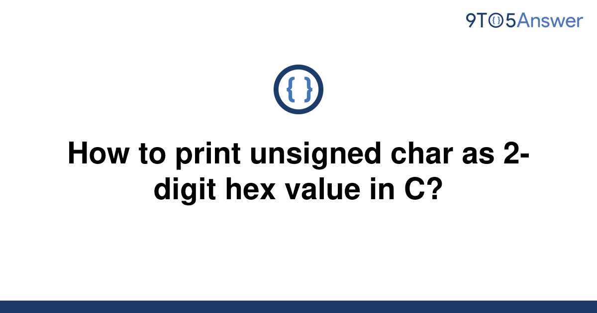 solved-how-to-print-unsigned-char-as-2-digit-hex-value-9to5answer