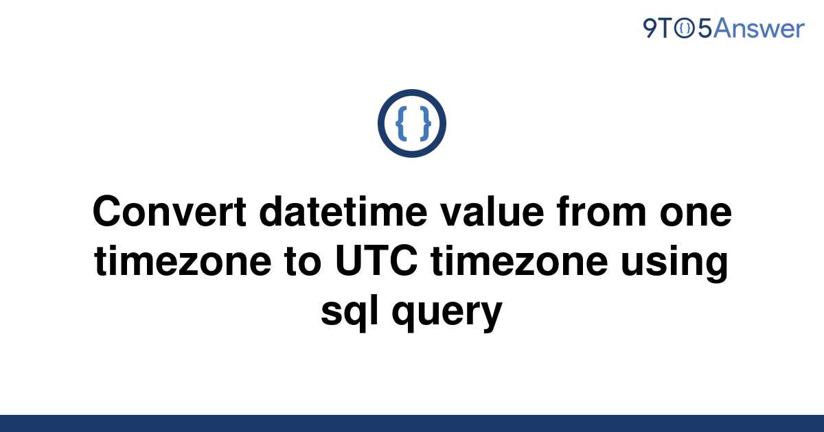 solved-convert-datetime-value-from-one-timezone-to-utc-9to5answer