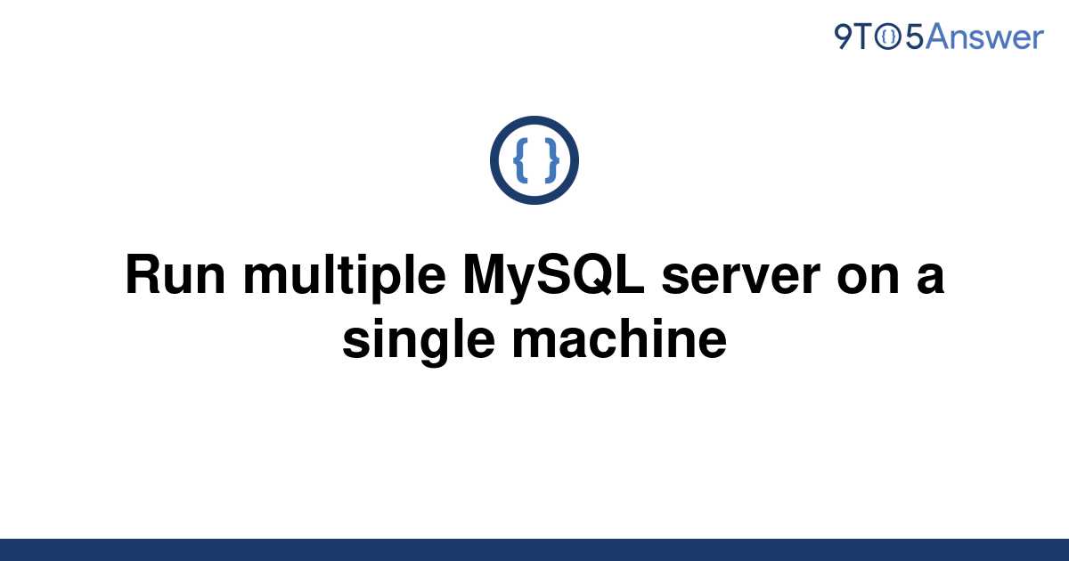 solved-run-multiple-mysql-server-on-a-single-machine-9to5answer