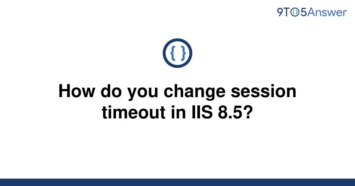 solved-how-do-you-change-session-timeout-in-iis-8-5-9to5answer