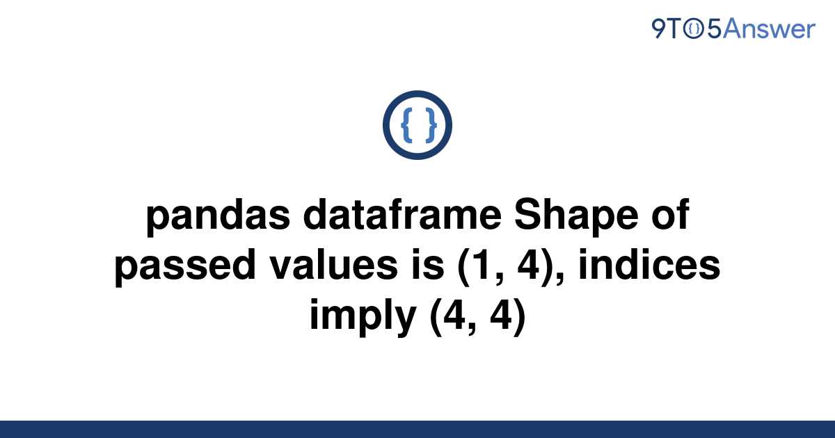 solved-pandas-dataframe-shape-of-passed-values-is-1-9to5answer