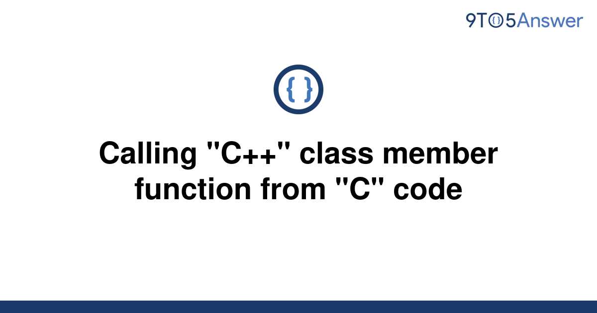 [Solved] Calling "C++" class member function from "C" 9to5Answer