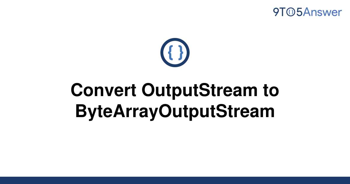 solved-convert-outputstream-to-bytearrayoutputstream-9to5answer