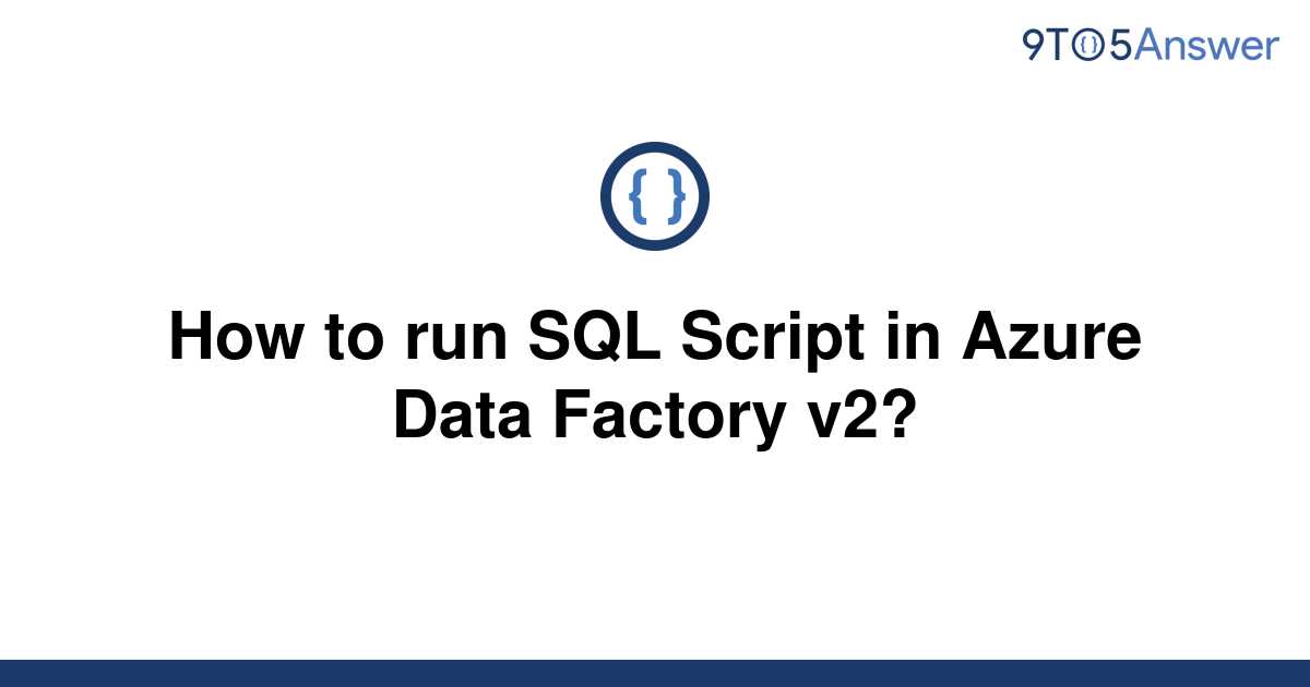 solved-how-to-run-sql-script-in-azure-data-factory-v2-9to5answer