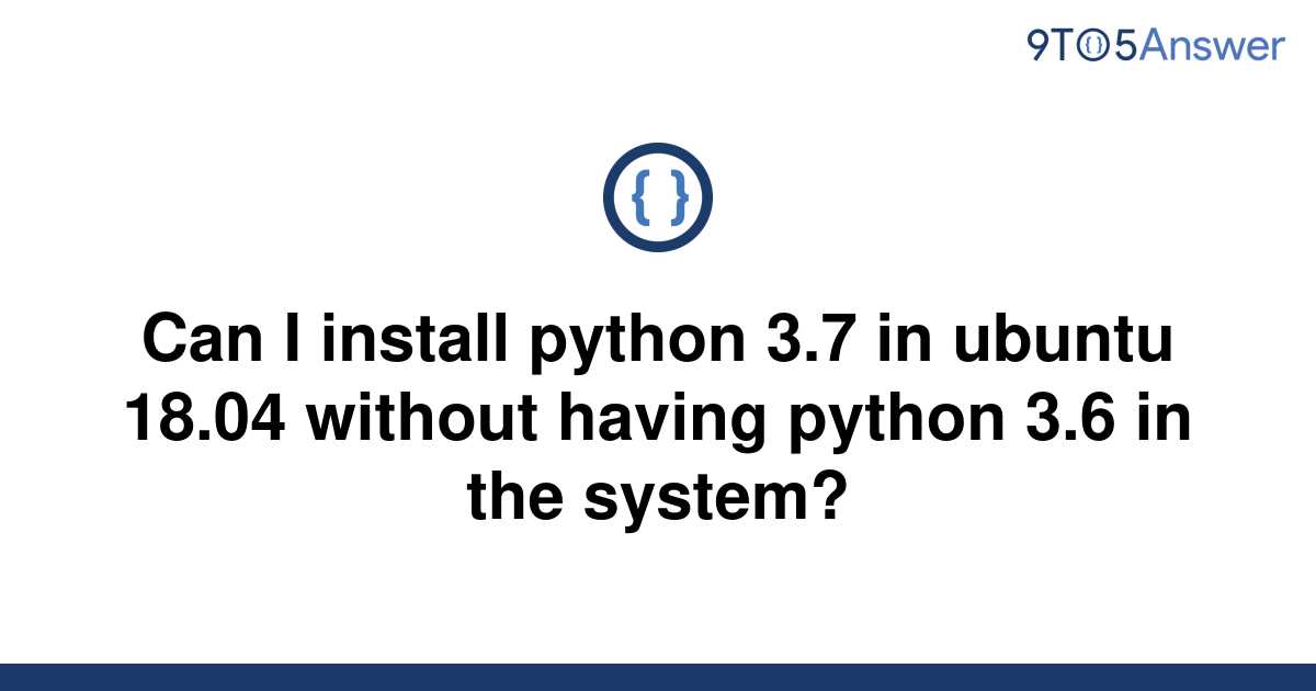 solved-can-i-install-python-3-7-in-ubuntu-18-04-without-9to5answer