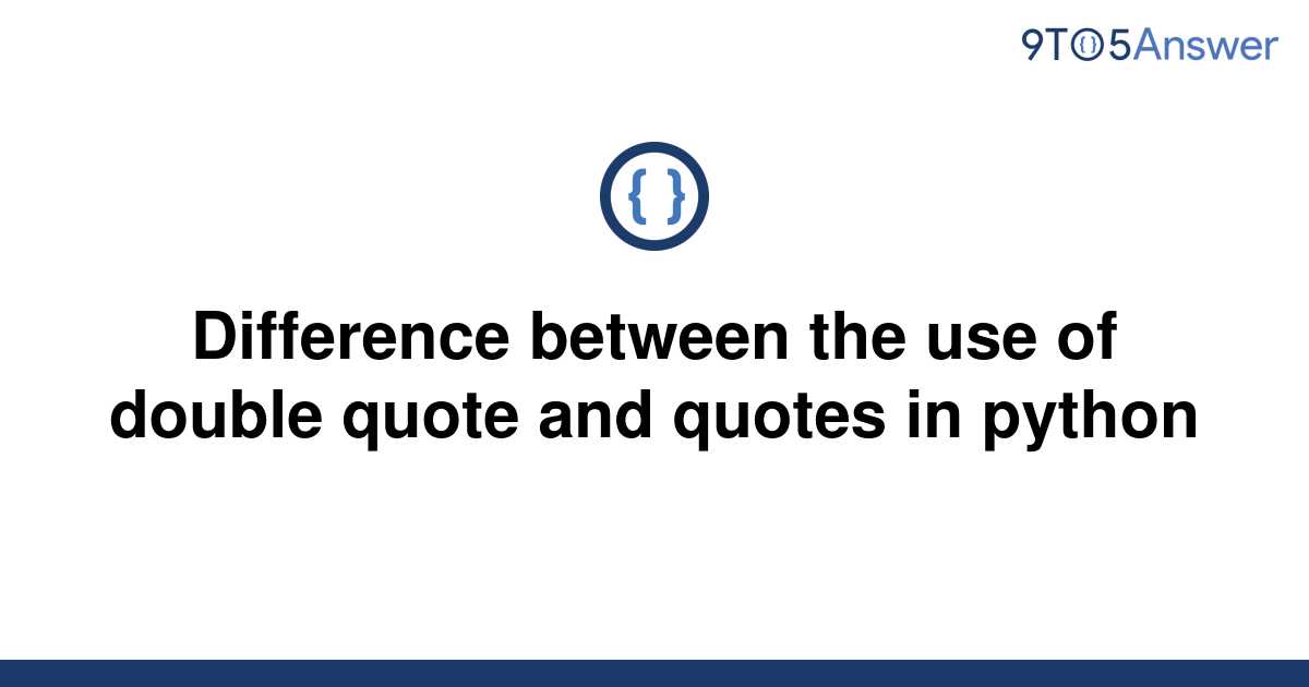 solved-difference-between-the-use-of-double-quote-and-9to5answer