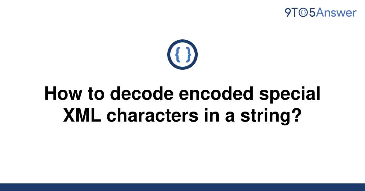 solved-how-to-decode-encoded-special-xml-characters-in-9to5answer