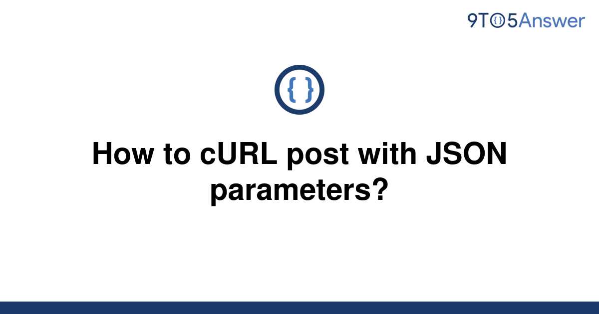 solved-how-to-curl-post-with-json-parameters-9to5answer