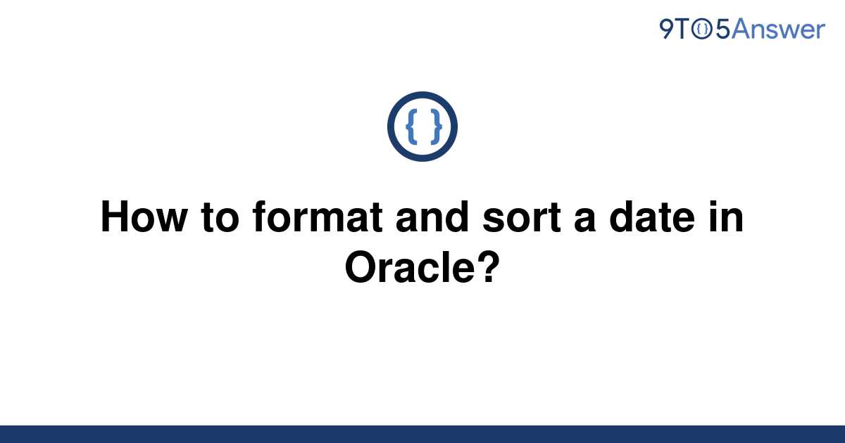 solved-how-to-format-and-sort-a-date-in-oracle-9to5answer