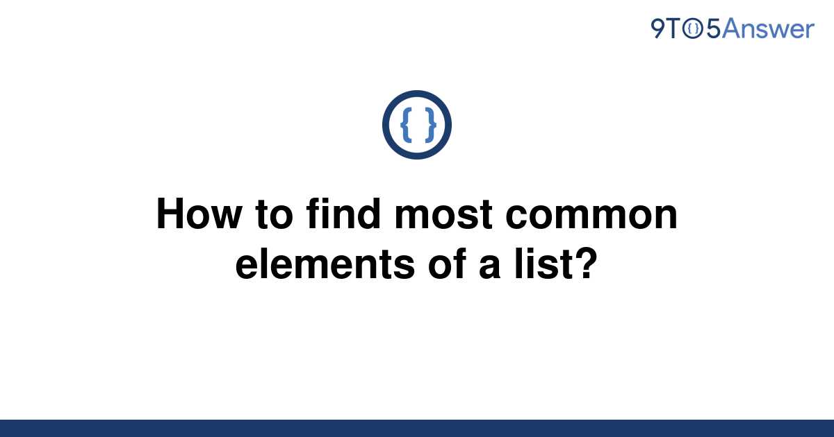 solved-how-to-find-most-common-elements-of-a-list-9to5answer